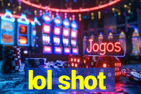 lol shot